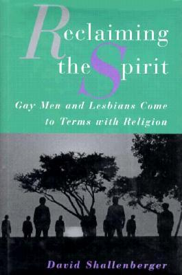 Reclaiming the Spirit: Gay Men and Lesbians Come to Terms with Their Religion (Hardcover)