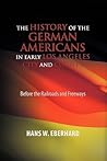The History of the German Americans in Early Los Angeles City and County: Before the Railroads and Freeways