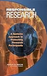 Responsible Research: A Systems Approach to Protecting Research Participants Responsible Research: A Systems Approach to Protecting Research Participants