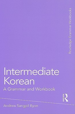 Intermediate Korean: A Grammar and Workbook (Routledge Grammar Workbooks)