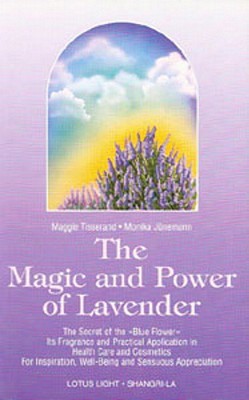 The Magic and Power of Lavender: The Secret of the Blue Flower, It's Fragrance and Practical Application in Health Care and Cosmetics (Paperback)