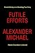 Futile Efforts by Alexander Michael