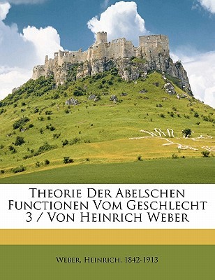 Theorie Der Abelschen Functionen Vom Geschlecht 3 / Von Heinrich Weber (German Edition)