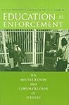 Education as Enforcement: The Militarization and Corporatization of Schools
