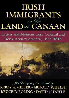 Irish Immigrants in the Land of Canaan: Letters and Memoirs from Colonial and Revolutionary America, 1675 - 1815 (Paperback)