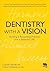 Dentistry With a Vision: Building a Rewarding Practice and a Balanced Life