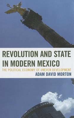 Revolution and State in Modern Mexico: The Political Economy of Uneven Development (Critical Currents in Latin American Perspective Series)