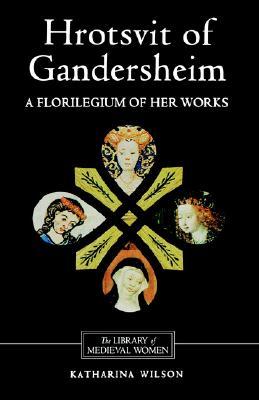 Hrotsvit of Gandersheim: A Florilegium of her Works (Library of Medieval Women)