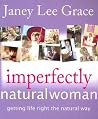 Imperfectly Natural Woman: Getting Life Right the Natural Way Imperfectly Natural Woman: Getting Life Right the Natural Way