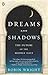 Dreams and Shadows: The Future of the Middle East