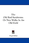 The Old Red Sandstone: or New Walks in an Old Field