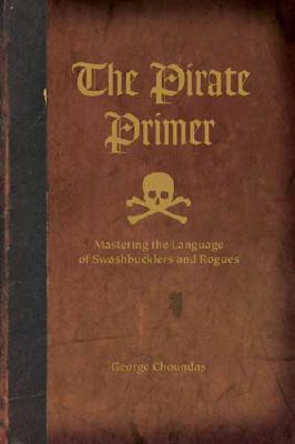 The Pirate Primer: Mastering the Language of Swashbucklers & Rogues (Hardcover)