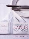 The Simple Art of Napkin Folding: 94 Fancy Folds for Every Tabletop Occasion – Create Elegant Designs for Memorable Dinner Parties The Simple Art of Napkin Folding: 94 Fancy Folds for Every Tabletop Occasion – Create Elegant Designs for Memorable Dinner Parties