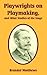 Playwrights on Playmaking, and Other Studies of the Stage