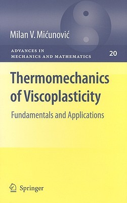 Thermomechanics of Viscoplasticity: Fundamentals and Applications (Advances in Mechanics and Mathematics, 20)