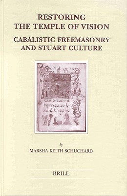 Restoring the Temple of Vision: Cabalistic Freemasonry and Stuart Culture (Brill's Studies in Intellectual History, 110)
