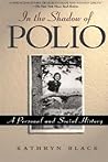 In The Shadow of Polio: A Personal and Social History