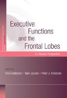 Executive Functions and the Frontal Lobes: A Lifespan Perspective (Studies on Neuropsychology, Neurology and Cognition)