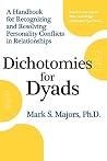 Dichotomies for Dyads: A Handbook for Recognizing and Resolving Personality Conflicts in Relationships Dichotomies for Dyads: A Handbook for Recognizing and Resolving Personality Conflicts in Relationships