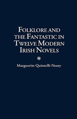 Folklore and the Fantastic in Twelve Modern Irish Novels (Contributions to the Study of Science Fiction and Fantasy)