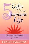 5 Gifts for an Abundant Life: Create a Consciousness of Wealth 5 Gifts for an Abundant Life: Create a Consciousness of Wealth