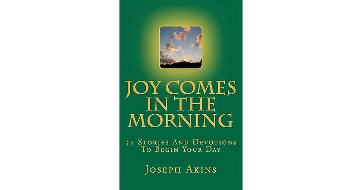 Joy Comes in the Morning 31 Stories and Devotions to Begin Your Day by