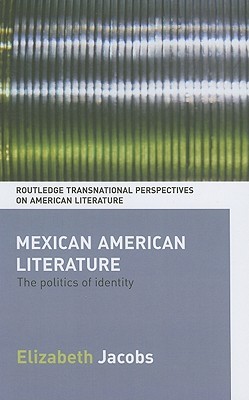 Mexican American Literature: The Politics of Identity (Routledge Transnational Perspectives on American Literature)