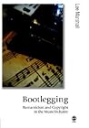 Bootlegging: Romanticism and Copyright in the Music Industry (Published in association with Theory, Culture & Society)