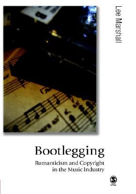 Bootlegging: Romanticism and Copyright in the Music Industry (Published in association with Theory, Culture & Society)