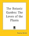 The Botanic Garden: The Loves of the Plants The Botanic Garden: The Loves of the Plants