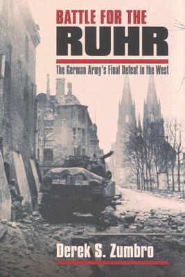 Battle for the Ruhr: The German Army's Final Defeat in the West (Modern War Studies)