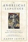 The Angelical Language, Volume I: The Complete History and Mythos of the Tongue of Angels The Angelical Language, Volume I: The Complete History and Mythos of the Tongue of Angels
