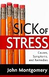 Sick Of Stress: Causes, Symptoms and Remedies Sick Of Stress: Causes, Symptoms and Remedies