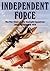 INDEPENDENT FORCE: The War Diary of the Daylight Bomber Squadrons of the Independent Air Force 6 June - 11 November 1918
