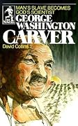 George Washington Carver: Man's Slave Becomes God's Scientist