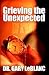 Grieving the Unexpected by Dr Gary LeBlanc Grieving the Unexpected by Dr Gary LeBlanc