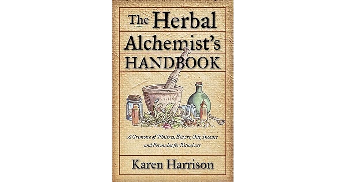 Herbal Alchemist's Handbook A Grimoire of Philtres, Elixirs, Oils