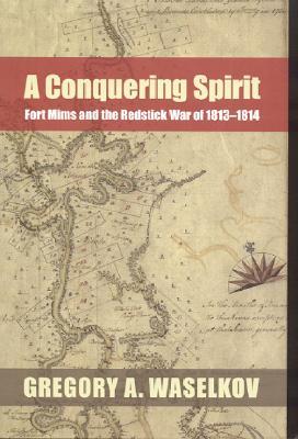 A Conquering Spirit: Fort Mims and the Redstick War of 1813–1814