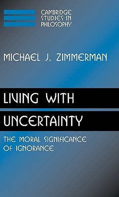 Living with Uncertainty: The Moral Significance of Ignorance (Cambridge Studies in Philosophy)