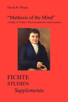 "Mathesis of the Mind": A Study of Fichte's Wissenschaftslehre and Geometry (Paperback)