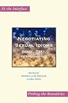 Negotiating Sexual Idioms: Image, Text, Performance (At the Interface / Probing the Boundaries, 53) Negotiating Sexual Idioms: Image, Text, Performance (At the Interface / Probing the Boundaries, 53)