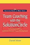 Team Coaching with the Solution Circle (Solutions Focus at Work) Team Coaching with the Solution Circle (Solutions Focus at Work)