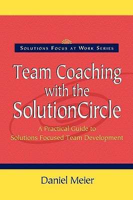 Team Coaching with the Solution Circle (Solutions Focus at Work)