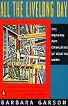 All the Livelong Day: The Meaning and Demeaning of Routine Work, Revised and Updated Edition