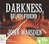 Darkness Be My Friend by John Marsden