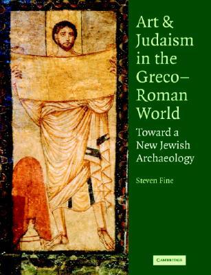 Art and Judaism in the Greco-Roman World: Toward a New Jewish Archaeology (Hardcover)