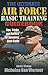 The Ultimate Air Force Basic Training Guidebook: Tips, Tricks, and Tactics for Surviving Boot Camp