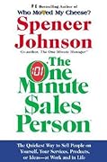 The One Minute Sales Person: The Quickest Way to Sell People on Yourself, Your Services, Products, or Ideas--at Work and in Life