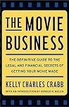 The Movie Business: The Definitive Guide to the Legal and Financial Secrets of Getting Your Movie Made The Movie Business: The Definitive Guide to the Legal and Financial Secrets of Getting Your Movie Made
