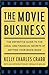 The Movie Business: The Definitive Guide to the Legal and Financial Secrets of Getting Your Movie Made